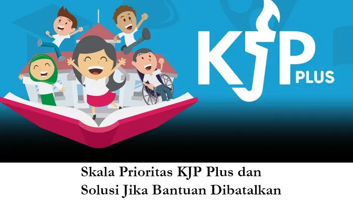Skala Prioritas KJP Plus dan Solusi Jika Bantuanmu Dibatalkan.