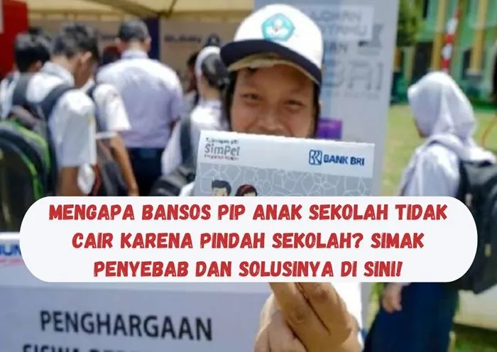 Mengapa Bansos PIP Anak Sekolah Tidak Cair karena Pindah Sekolah? Simak Penyebab dan Solusinya di Sini!