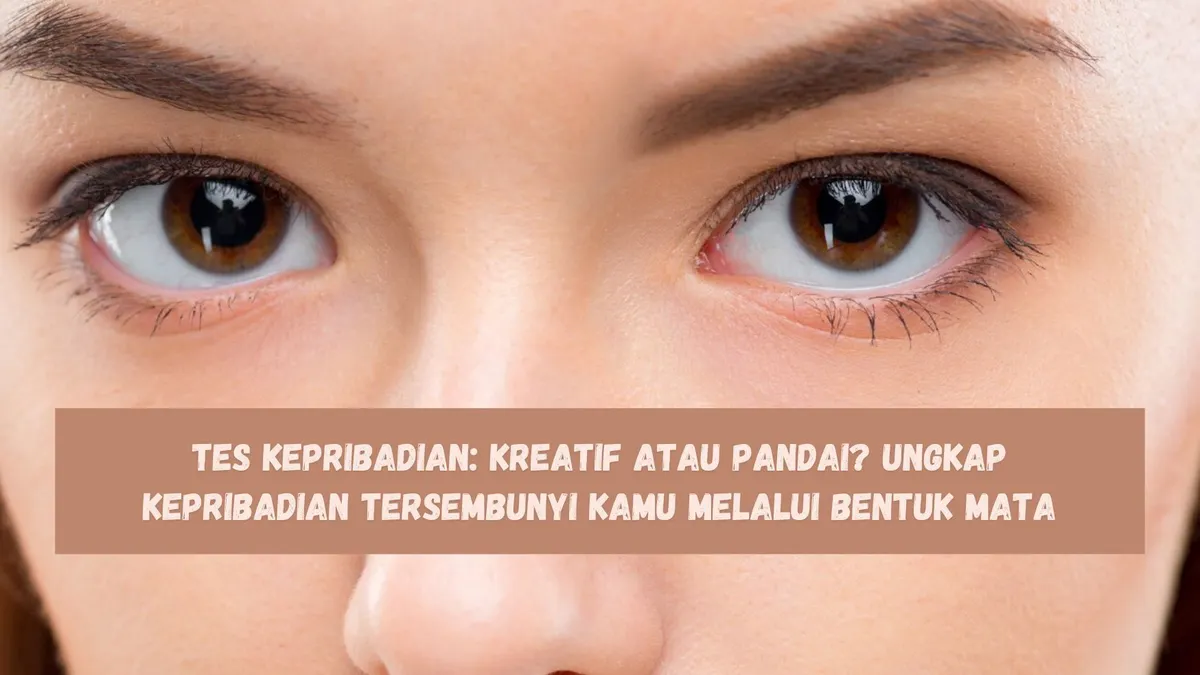 Tes Kepribadian: Kreatif atau Pandai? Ungkap Kepribadian Tersembunyi Kamu Melalui Bentuk Mata