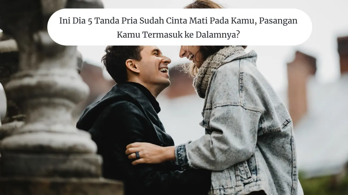 5 Tanda Pria Sudah Cinta Mati pada Kamu