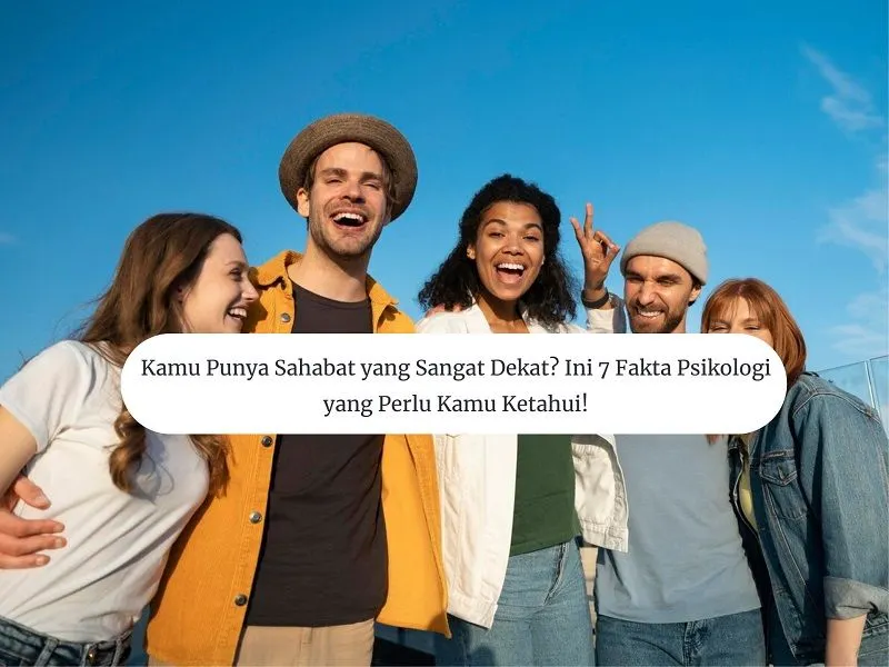 Ada 7 fakta psikologi tentang sahabat mulai dari semakin sering ketemu, jarang foto dengan mereka sampai persahabatan tidak diukur lamanya.