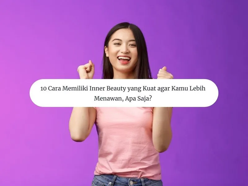 Ilustrasi. Cara Memiliki Inner Beauty yang Kuat agar Kamu Lebih Menawan