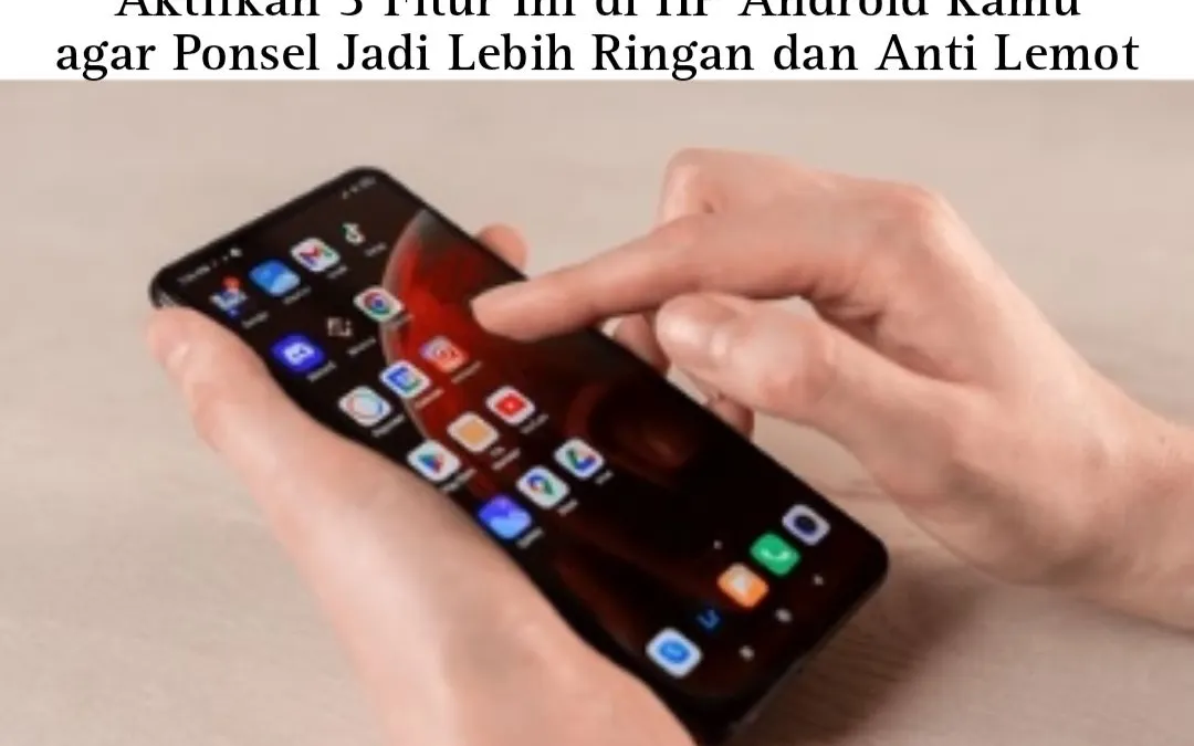 Illustasi. 3 fitru hp android bikin hp anti lemot dan ringan