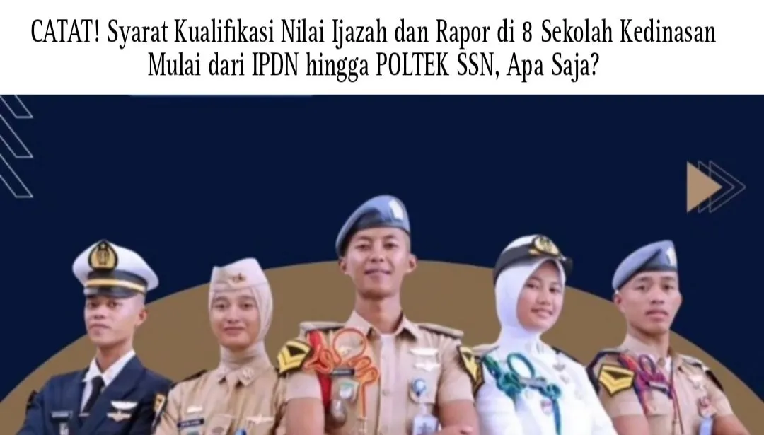 Syarat Kualifikasi Nilai Ijazah dan Rapor di 8 Sekolah Kedinasan Mulai dari IPDN hingga POLTEK SSN