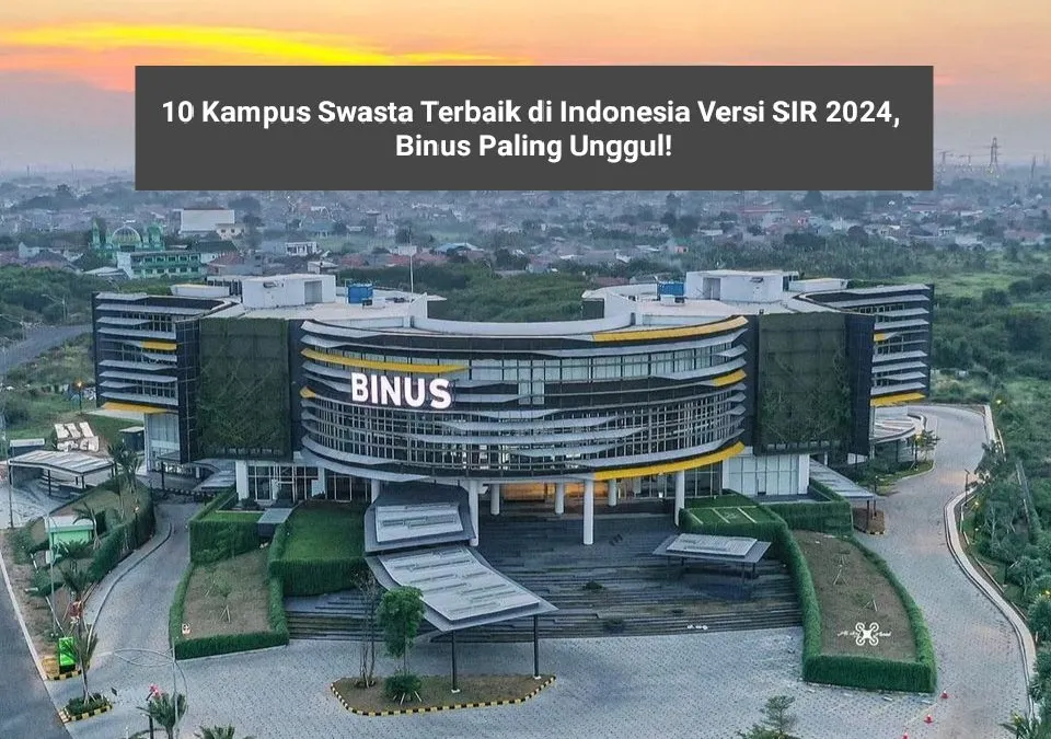 10 Kampus Swasta Terbaik di Indonesia Versi SIR 2024 Bisa Kamu Jadikan Referensi, Binus Paling Unggul