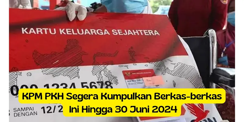 Jika kamu KPM PKH, maka segera kumpulkan berkas-berkas ini agar bansos PKH Juli-Agustus 2024 tetap cair.