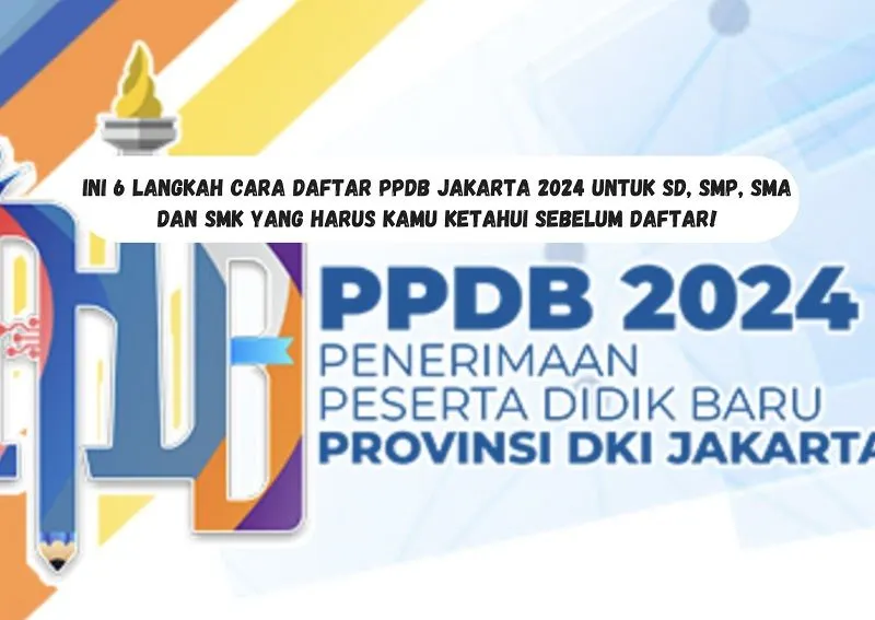 Langkah Cara Daftar PPDB Jakarta 2024 untuk SD, SMP, SMA dan SMK yang Harus Kamu Ketahui Sebelum Daftar
