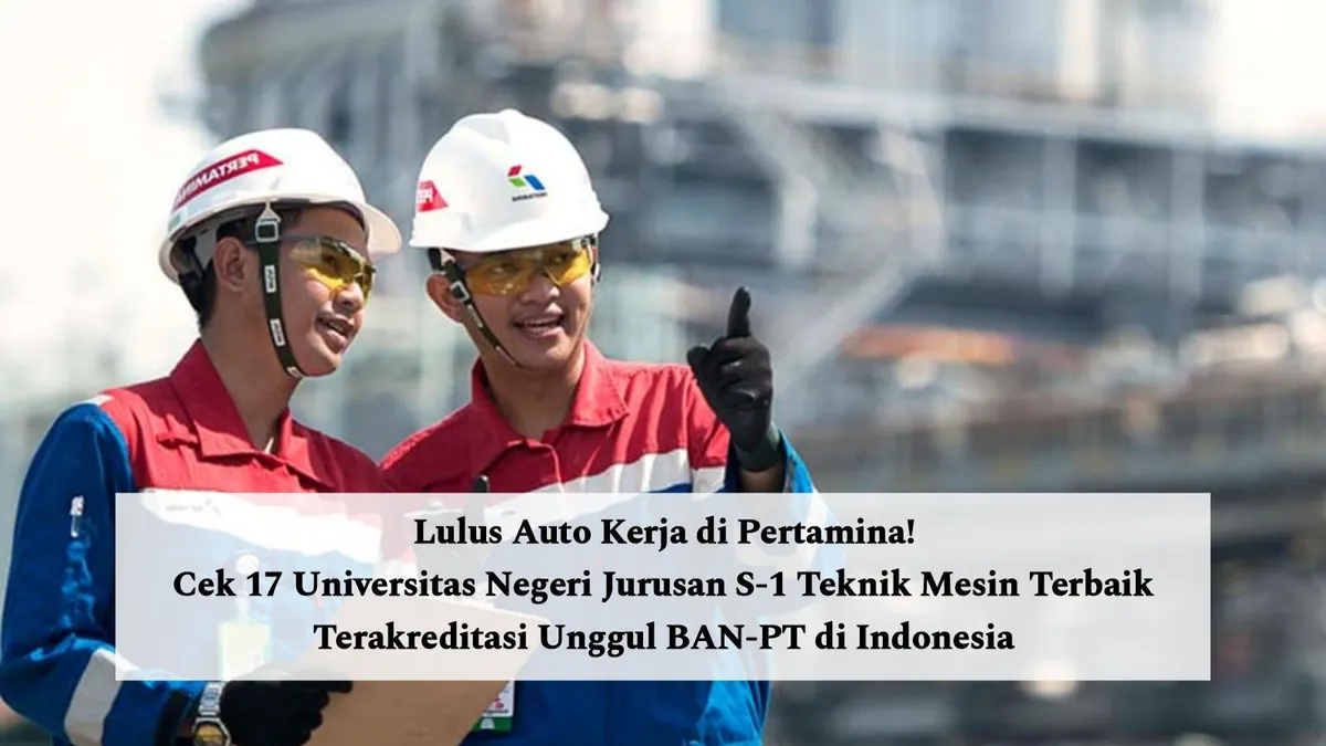 17 Universitas Negeri Jurusan S-1 Teknik Mesin Terbaik Terakreditasi Unggul BAN-PT