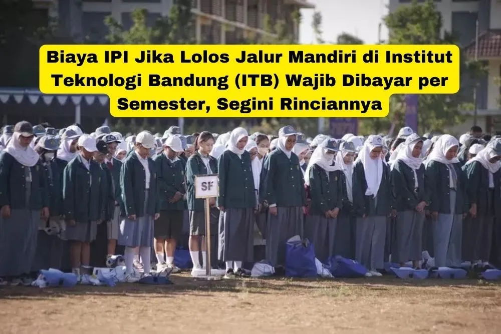 Biaya IPI Jika Lolos Jalur Mandiri di Institut Teknologi Bandung (ITB) Wajib Dibayar per Semester