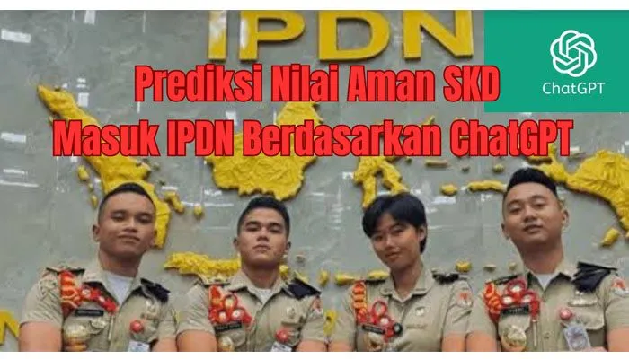 Prediksi Nilai Aman SKD Masuk IPDN di Setiap Provinsi Berdasarkan ChatGPT
