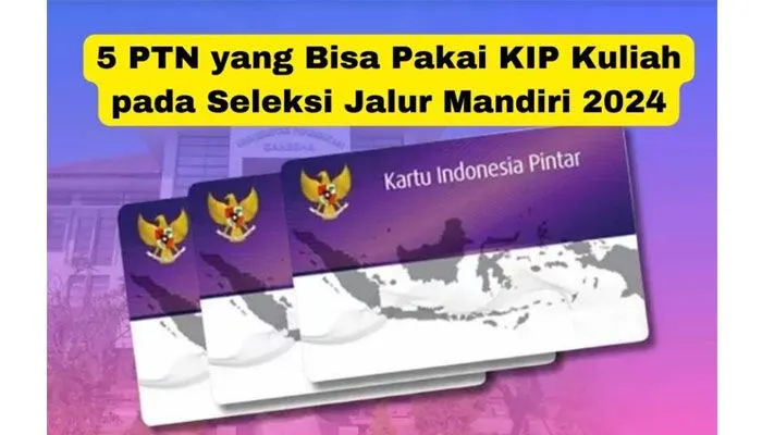 5 PTN yang Bisa Pakai KIP Kuliah pada Seleksi Jalur Mandiri 2024