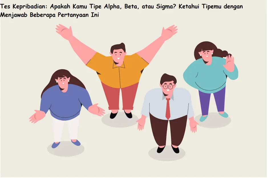 Tes kepribadian ada bermacam-macam tipenya. Salah satunya adalah tes mencari tahu apakah kamu sosok Alpha, Beta, atau Sigma.