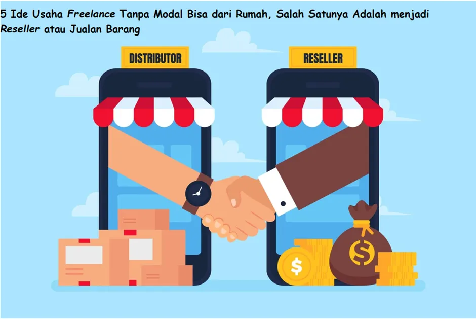 Ternyata ada 5 ide usaha freelance tanpa modal dan bisa dari rumah saja kerjanya, salah satunya menjadi reseller.