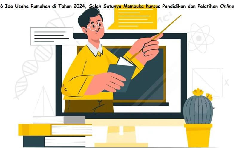 Ada 6 ide usaha rumahan di tahun 2024, salah satunya adalah membuka kursus pendidikan dan pelatihan online.