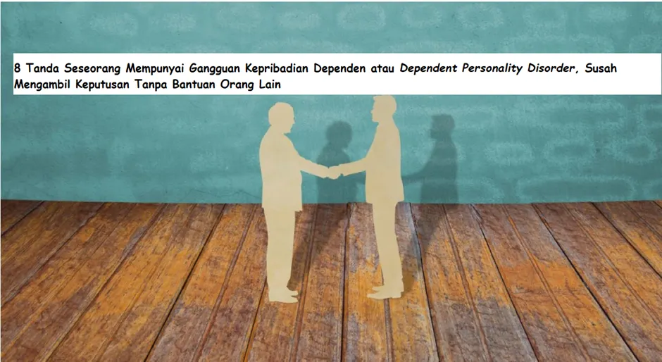 Tanda seseorang yang mempunyai gangguan kepribadian dependen susah mengambil keputusan tanpa bantuan orang lain.
