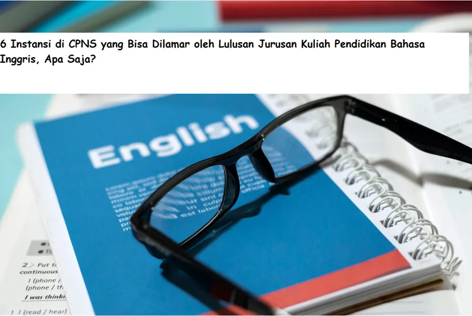 Terdapat 6 instansi di CPNS yang bisa dilamar oleh lulusan jurusan kuliah Pendidikan Bahasa Inggris S1. Apa saja?