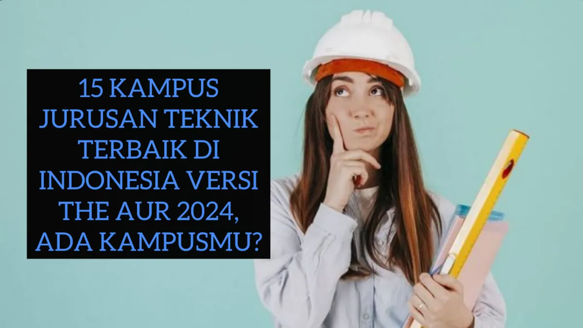 Top 15 Kampus Dengan Jurusan Teknik Terbaik di Indonesia Versi THE AUR 2024, ITB Kalahkan UNDIP