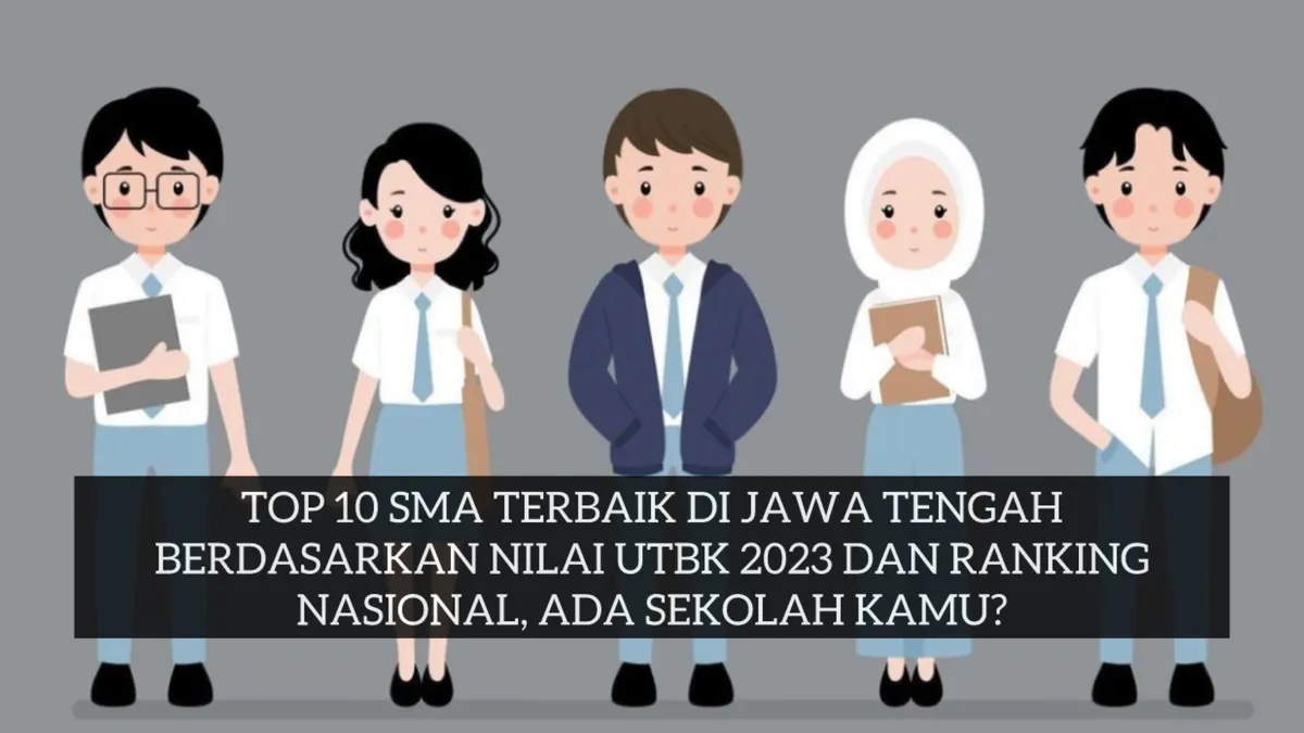 Daftar 10 SMA Terbaik di Jawa Tengah Berdasarkan Ranking Nasional dan Nilai UTBK 2023