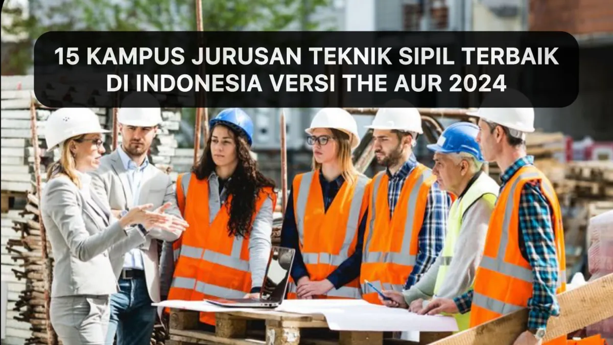 Top 15 Kampus Jurusan Teknik Sipil Terbaik di Indonesia Berdasarkan THE AUR 2024