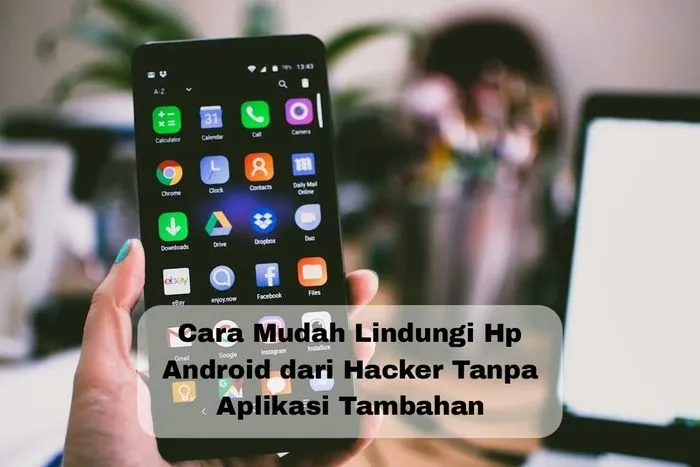 Tips Android: Cara Mudah Melindungi Hp dari Hacker Tanpa Aplikasi Tambahan, Cukup Lakukan 1 Cara Ini