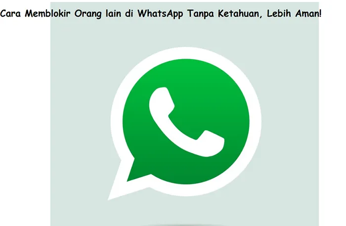 Cara Memblokir Orang lain di WhatsApp Tanpa Ketahuan, Lebih Aman!