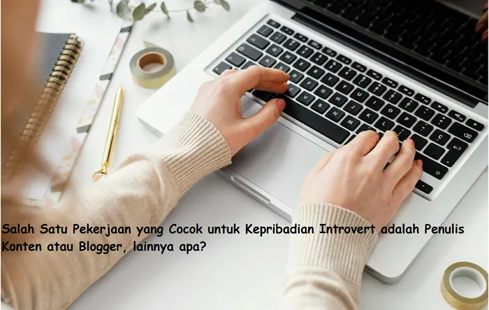 Salah Satu Pekerjaan yang Cocok untuk Kepribadian Introvert Ada Penulis Konten atau Blogger, Lainnya Apa?