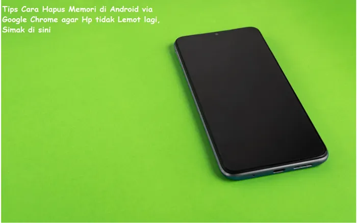 Tips Cara Hapus Memori di Android via Google Chrome Agar HP Tidak Lemot Lagi, Simak di Sini