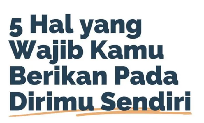 Bukan Berarti Egois, Inilah Lima Hal yang Wajib Diberikan ke Diri Sendiri Sebelum Ditunjukkan ke Orang Lain