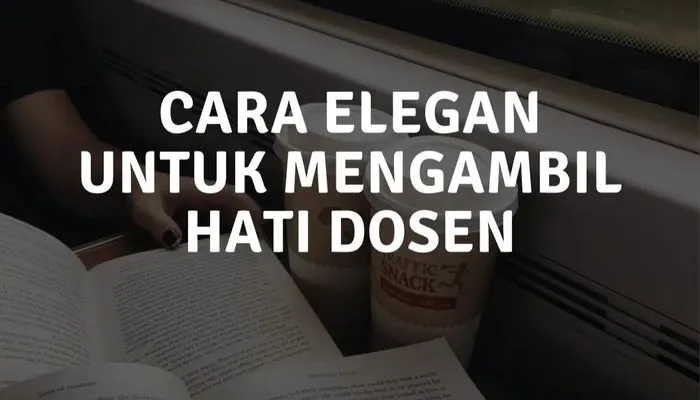 cara elegan untuk mengambil hati dosen biar nilai auto naik: