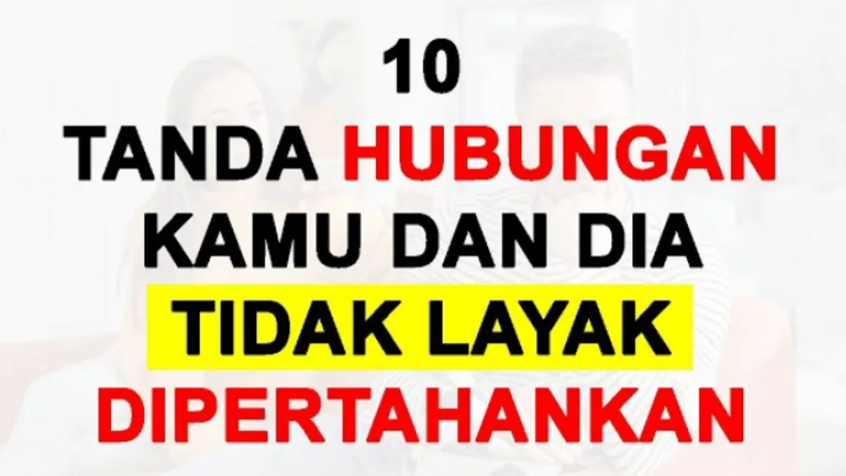 10 Tanda Hubungan Kamu dan Dia Tidak Layak Dipertahankan