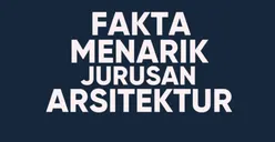 Ingin Masuk Jurusan Kuliah Arsitektur? Pastikan Camaba Peserta SNBP atau SNBT Ketahui 5 Fakta Ini 