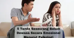 5 Tanda Seseorang Belum Dewasa Secara Emosional Menurut Psikologi, Sering Menghindari Masalah dan Tidak Bertanggung Jawab