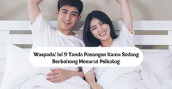 Waspada! Ini 9 Tanda Pasangan Kamu Sedang Berbohong Menurut Psikologi