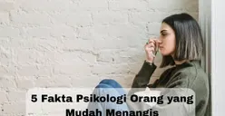 Fakta Psikologi: 5 Fakta Menarik di Balik Orang yang Mudah Menangis, Salah Satunya Baik untuk Kesehatan