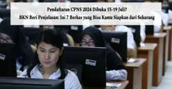 Pendaftaran CPNS 2024 Dibuka 15-19 Juli? BKN Beri Penjelasan: Ini 7 Berkas yang Bisa Kamu Siapkan dari Sekarang