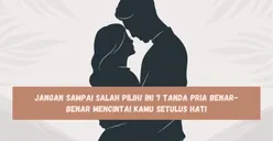 7 Tanda Pria Benar-benar Mencintaimu Setulus Hati, Jangan Sampai Salah Pilih!