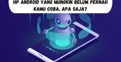 Tips Android: 6 Tips dan Fitur Rahasia di HP Android yang Mungkin Belum Pernah Kamu Coba, Apa Saja?