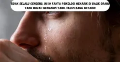 Tidak Selalu Cengeng, Ini 10 Fakta Psikologi Menarik di Balik Orang yang Mudah Menangis yang Harus Kamu Ketahui
