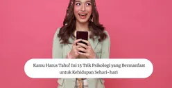 Kamu Harus Tahu! Ini 15 Trik Psikologi yang Bermanfaat untuk Kehidupan Sehari-hari