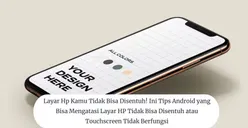 Touchscreen Layar Hp Tak Berfungsi? 4 Tips Android Atasi Layar HP Tidak Bisa Disentuh