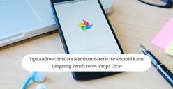 Tips Android: Ini Cara Membuat Baterai HP Langsung Penuh 100 Persen Tanpa Dicas