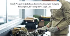 Inilah Prospek Kerja Lulusan Teknik Mesin dengan Gaji yang Menjanjikan, Bisa sampai Dua Digit, Lho!