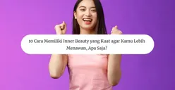 10 Cara Memiliki Inner Beauty yang Kuat agar Kamu Lebih Menawan, Apa Saja?