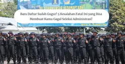Baru Daftar Sudah Gugur! 5 Kesalahan Fatal Sekolah Kedinasan yang Bisa Gagal Seleksi Administrasi