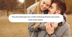 Para Pria Merapat! Ini 5 Fakta Psikologi Wanita saat Jatuh Cinta Sama Kamu