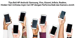 Tips Beli HP Android: Samsung, Vivo, Xiaomi, Infinix, Realme, Hindari Seri ini Kalau Ingin Cari HP dengan Performa Baik dan Kamera Jernih