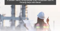 Inilah 5 Jurusan Teknik yang Paling Banyak Dicari Perusahaan saat Ini, Punya Peluang Kerja Lebih Besar!