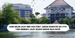 Kamu Belum Lolos SNBP dan UTBK? Jangan Khawatir! Ini 5 PTN yang Membuka Jalur Seleksi Mandiri dengan Nilai Rapor