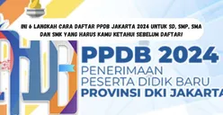 Ini 6 Langkah Cara Daftar PPDB Jakarta 2024 untuk SD, SMP, SMA dan SMK yang Harus Kamu Ketahui Sebelum Daftar!