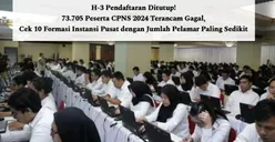 H-3 Pendaftaran Ditutup! 73.705 Peserta CPNS 2024 Terancam Gagal, Cek 10 Formasi Instansi Pusat dengan Jumlah Pelamar Paling Sedikit